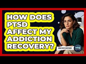 How Does PTSD Affect My Addiction Recovery?