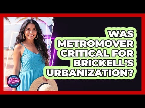 Was Metromover Critical For Brickell's Urbanization?