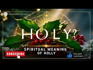 Spiritual Meaning of Holly: Symbolism of Protection, Renewal, and Divine Energy