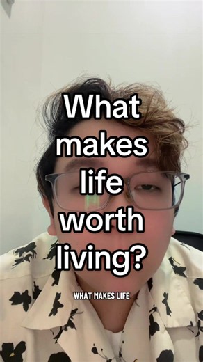 What Makes Life Worth Living? A Reflection