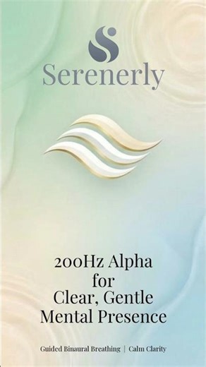 200Hz Alpha for Clear, Gentle Mental Presence