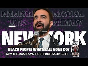 MAMDANI WINS, SO BLK PPL WHAT YALL GONE DO? w/host Professor Griff