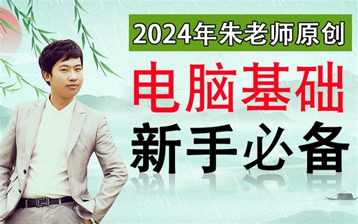 2024年新手0基础学电脑，电脑入门知识精讲，新手0基础学电脑入门知识基础教程，2024朱老师直播创业班，开关机，新建复制粘贴，下载解压，安装卸载，文件搜索_哔哩哔哩_bilibili