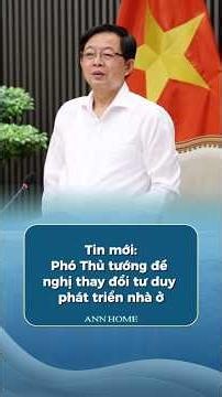 📢 TIN MỚI: PHÓ THỦ TƯỚNG ĐỀ NGHỊ THAY ĐỔI TƯ DUY PHÁT TRIỂN NHÀ Ở
