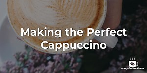 How to Make the Perfect Cappuccino – Guide | Crazy Coffee Crave