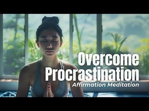 Overcome Procrastination Today: 10 Minute Guided Affirmation Meditation