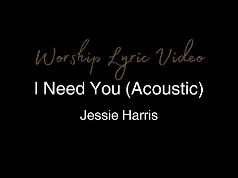 Jessie Harris - I Need You (Acoustic) - Worship Lyric Video I Need You (Acoustic)