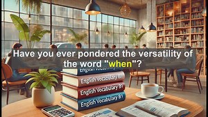 2500 Must Know CEFR B1 Vocabulary - Understanding When: A Key Word for B1 English Proficiency