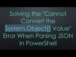 Solving the "Cannot Convert the System.Object[] Value" Error When Parsing JSON in PowerShell