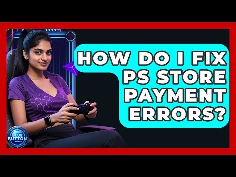 How Do I Fix PS Store Payment Errors? - Blue Button Gaming