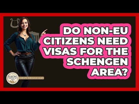 Do Non-EU Citizens Need Visas For The Schengen Area?