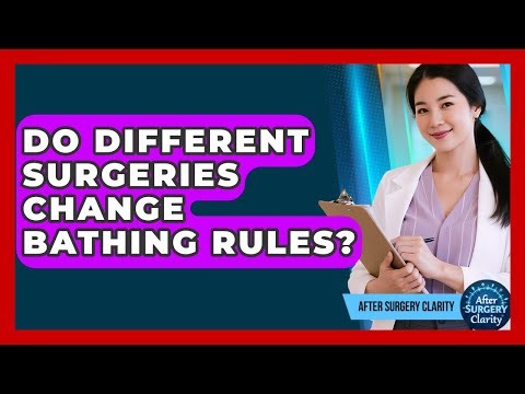 Do Different Surgeries Change Bathing Rules? - After Surgery Clarity