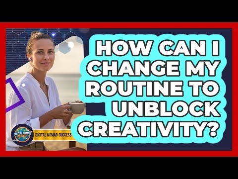 How Can I Change My Routine To Unblock Creativity?