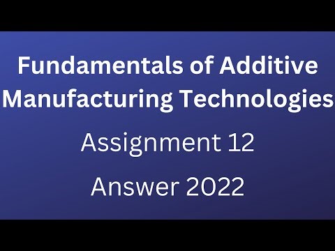 NPTEL | Fundamentals of Additive Manufacturing Technologies | Assignment 12 | 2022