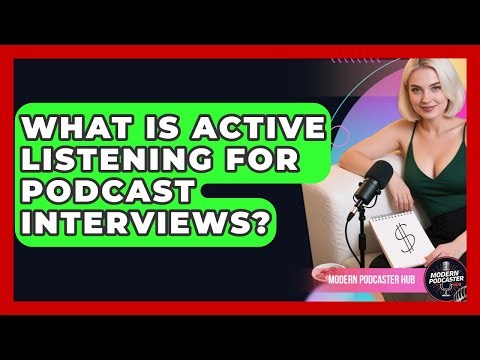 What Is Active Listening For Podcast Interviews? - Modern Podcaster Hub