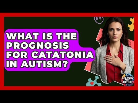 What Is The Prognosis For Catatonia In Autism? - Answers About Autism