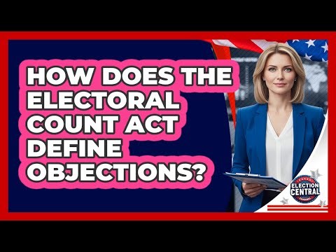 How Does The Electoral Count Act Define Objections? - Election Central Channel