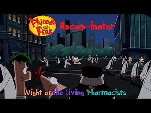 Phineas and Ferb Recap-inator: Night of the Living Pharmacists (S4E29/30)