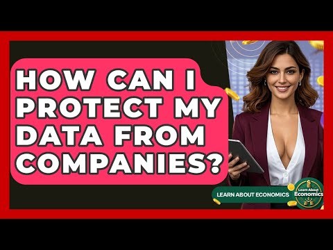 How Can I Protect My Data From Companies? - Learn About Economics