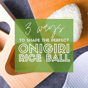3 Ways to Shape a Perfect Onigiri (Japanese Rice Ball)