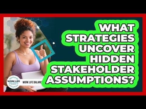 What Strategies Uncover Hidden Stakeholder Assumptions?