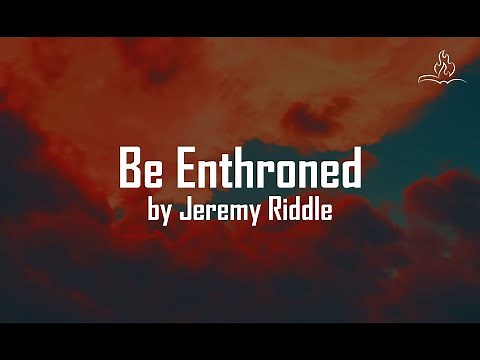 Be Enthroned - Jeremy Riddle - With Lyrics