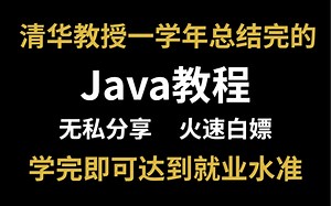 清华教授一学年总结完的Java教程，无私分享 火速白嫖！学完即可达到就业水准，手把手教学 助你进大厂_JAVA入门_Java编程开发_Java基础