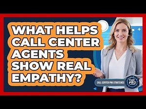 What Helps Call Center Agents Show Real Empathy?