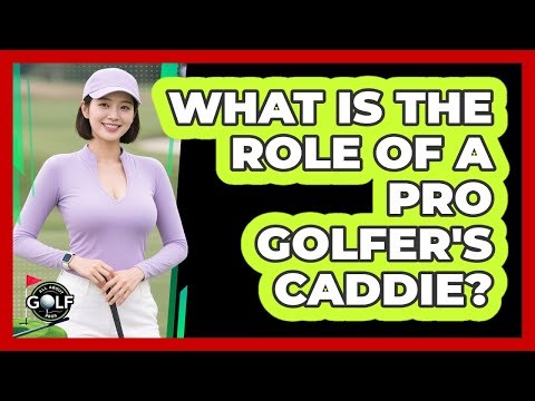 What Is The Role Of A Pro Golfer's Caddie?