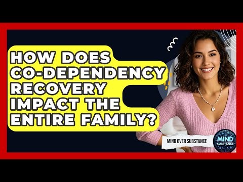 How Does Co-dependency Recovery Impact The Entire Family? - Mind Over Substance