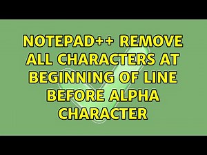 Notepad++ Remove all characters at beginning of line before alpha character (2 Solutions!!)