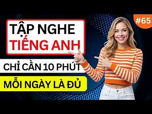 LUYỆN NGHE TIẾNG ANH GIAO TIẾP HẰNG NGÀY - Chỉ Cần Nghe Mỗi Ngày Chắc Chắn Sẽ Giỏi - Phần 65