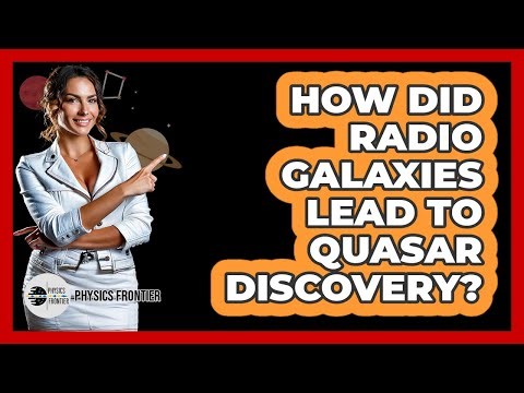 How Did Radio Galaxies Lead To Quasar Discovery? - Physics Frontier