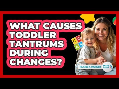 What Causes Toddler Tantrums During Changes?