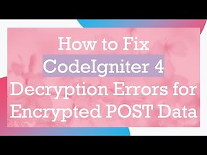 How to Fix CodeIgniter 4 Decryption Errors for Encrypted POST Data