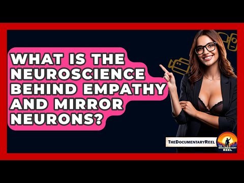 What Is The Neuroscience Behind Empathy And Mirror Neurons? - The Documentary Reel