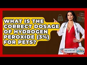 What Is The Correct Dosage Of Hydrogen Peroxide (3%) For Pets? - Ask A Pet Vet