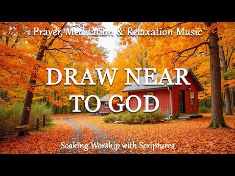 Draw Near to God: Prayer & Worship Music with Scriptures & Beautiful Autumn Scenery🍂