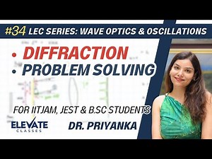Lec 34: Diffraction | Problem Solving | Dr. Priyanka | Elevate Classes