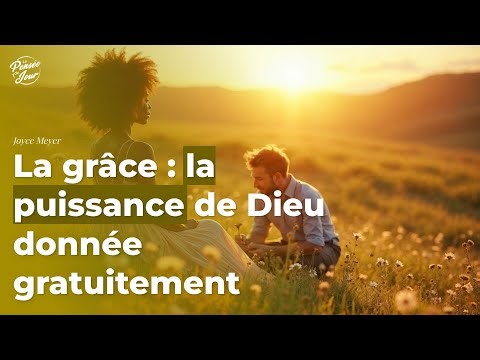 La grâce : la puissance de Dieu donnée gratuitement