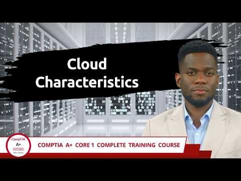 CompTIA A+ Core 1 (220-1201) | Cloud Characteristics | Exam Objective 4.2 | Course Training Video
