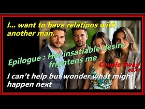 Couple Swapping : Epilogue “Her insatiable desire frightens me.” #87#