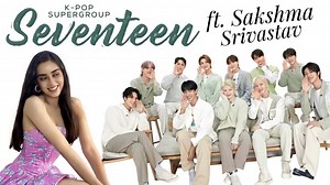 K-Pop SEVENTEEN ft. Sakshma Srivastav | Get to know them like never before | Indian Interview