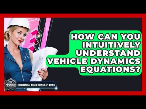 How Can You Intuitively Understand Vehicle Dynamics Equations? - Mechanical Engineering Explained