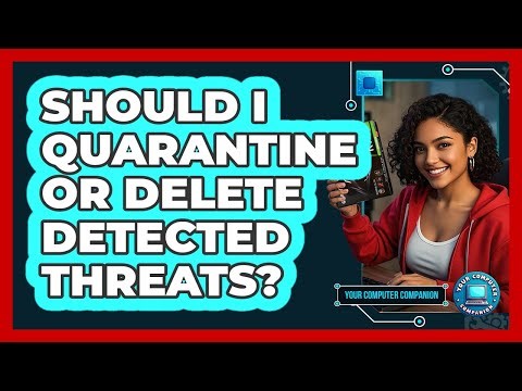 Should I Quarantine Or Delete Detected Threats?