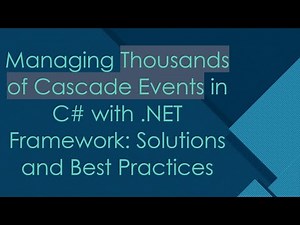 Managing Thousands of Cascade Events in C# with .NET Framework: Solutions and Best Practices