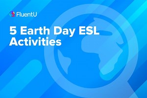 5 Earth Day ESL Activities – FluentU