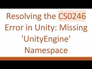 Resolving the CS0246 Error in Unity: Missing 'UnityEngine' Namespace