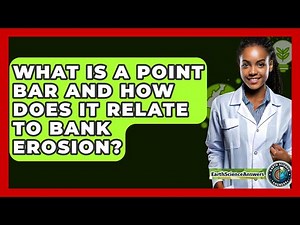 What Is A Point Bar And How Does It Relate To Bank Erosion? - Earth Science Answers