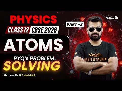 ATOMS | PYQ's Problem Solving | Part 2 | Class 12 | CBSE 2026🔥 Shimon Sir